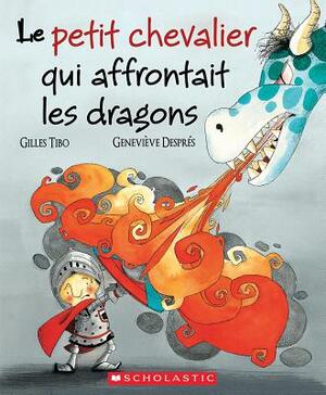 Le Petit Chevalier Qui Affrontait Les Dragons by Gilles Tibo