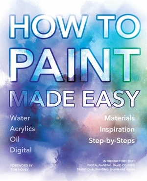 How to Paint Made Easy: Watercolours, Oils, Acrylics & Digital by 