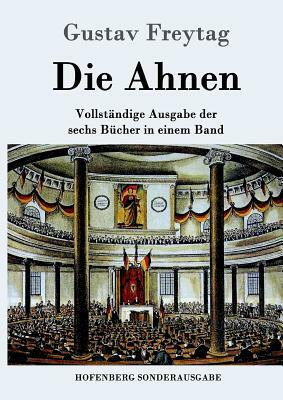 Die Ahnen: Vollständige Ausgabe in einem Band Ingo und Ingraban / Das Nest der Zaunkönige / Die Brüder vom deutschen Hause / Marc by Gustav Freytag