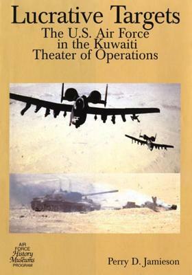 Lucrative Targets: The U.S. Air Force in the Kuwaiti Theater of Operations by U. S. Air Force, Office of Air Force History