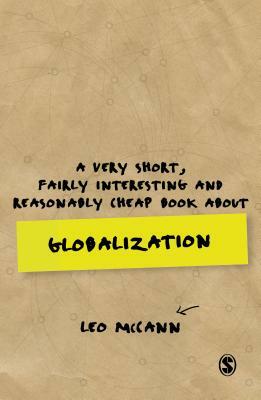 A Very Short, Fairly Interesting and Reasonably Cheap Book about Globalization by Leo McCann