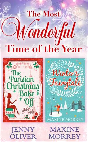 The Most Wonderful Time Of The Year: The Parisian Christmas Bake Off / Winter's Fairytale by Jenny Oliver, Maxine Morrey