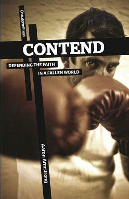 Contend: Defending the Faith in a Fallen World by Aaron Armstrong