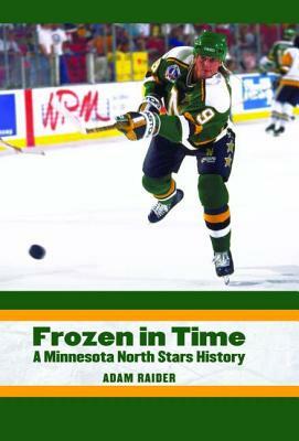 Frozen in Time: A Minnesota North Stars History by Adam Raider