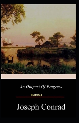 An Outpost Of Progress Illustrated by Joseph Conrad