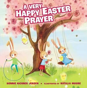 A Very Happy Easter Prayer by Bonnie Rickner Jensen