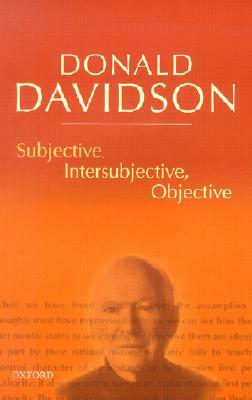 Subjective, Intersubjective, Objective by Donald Davidson