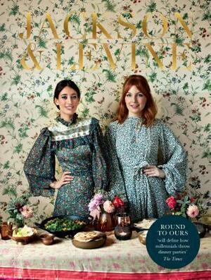 Round to Ours: Setting the Mood and Cooking the Food: Menus for Every Gathering by Alice Levine, Laura Jackson