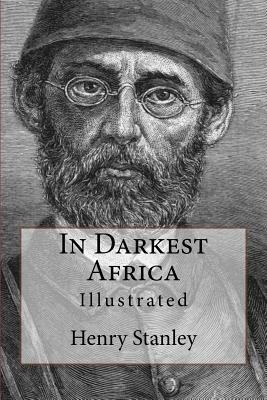 In Darkest Africa: Illustrated by Henry Morton Stanley
