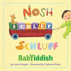 Nosh, Schlep, Schluff: Babyiddish by Laurel Snyder, Tiphanie Beeke