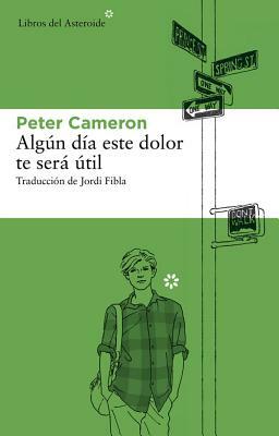 Algun Dia Este Dolor Te Sera Util by Peter Cameron