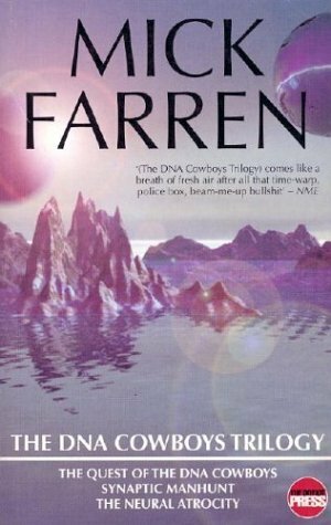 The DNA Cowboys Trilogy: The Quest of the DNA Cowboys/Synaptic Manhunt/The Neural Atrocity by Mick Farren