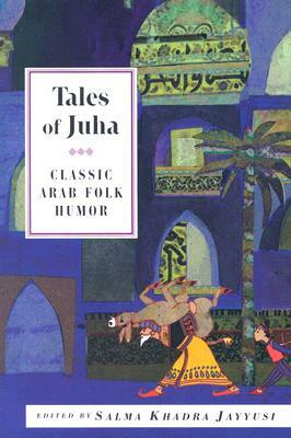 Tales of Juha: Classic Arab Folk Humor by Salma Khadra Jayyusi