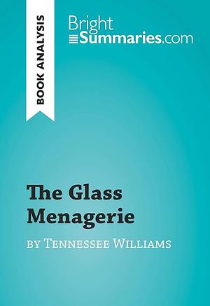 The Glass Menagerie by Tennessee Williams by Bright Summaries