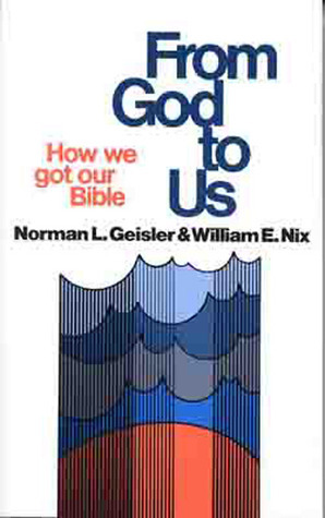 From God To Us: How We Got Our Bible by Norman L. Geisler, William E. Nix