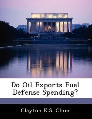 Do Oil Exports Fuel Defense Spending? by Clayton K. S. Chun