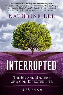 Interrupted: The Joy and Mystery of a God-Directed Life A Memoir by Kathrine Lee