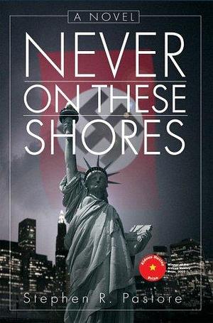 Never on These Shores: A Novel by Stephen R. Pastore
