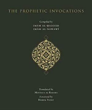 The Prophetic Invocations by الحبيب عبد الله بن علوي الحداد الحضرمي الشافعي, Hamza Yusuf, Mostafa al-Badawi, ʻAbd Allāh ibn ʻAlawī al-Ḥaddād