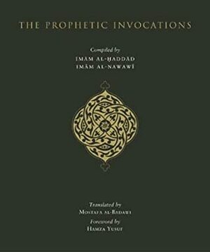 The Prophetic Invocations by الحبيب عبد الله بن علوي الحداد الحضرمي الشافعي, Hamza Yusuf, Mostafa al-Badawi, ʻAbd Allāh ibn ʻAlawī al-Ḥaddād