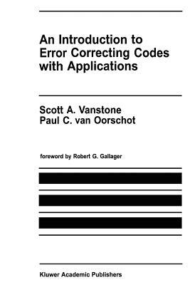 An Introduction to Error Correcting Codes with Applications by Scott A. Vanstone, Paul C. van Oorschot