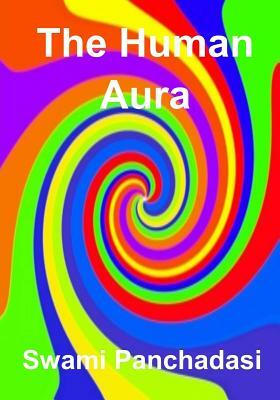 The Human Aura: Its Astral Colors And Thought Forms (AURA PRESS) by Swami Panchadasi