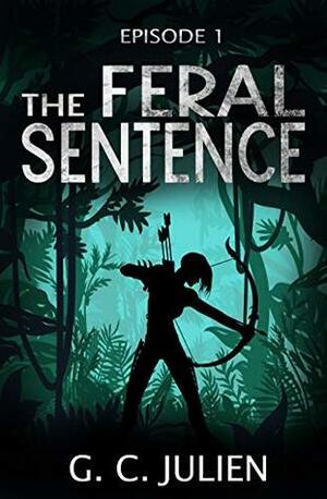 The Feral Sentence - Episode 1 (YA Dystopian Survival Thriller) by G.C. Julien, Nikki Busch