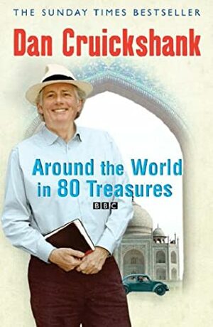 Around the World in 80 Treasures by Dan Cruickshank