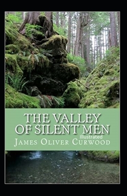 The Valley of Silent Men Illustrated by James Oliver Curwood