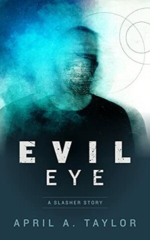 Evil Eye: A Slasher Story by April A. Taylor
