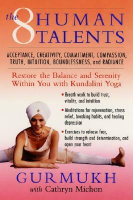 The Eight Human Talents: Restore the Balance and Serenity Within You with Kundalini Yoga by Cathryn Michon, Gurmukh