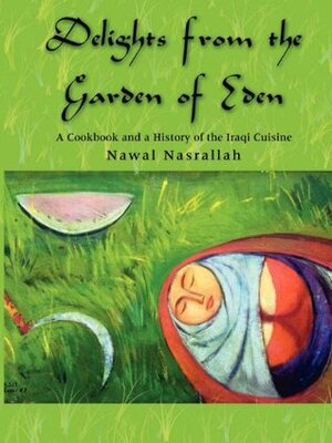 Delights from the Garden of Eden: A Cookbook and a History of the Iraqi Cuisine by Nawal Nasrallah