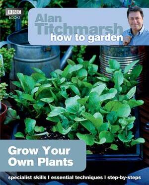 How to Garden: Grow Your Own Plants by Alan Titchmarsh