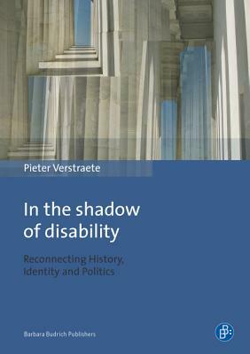 In the Shadow of Disability: Reconnecting History, Identity and Politics by Pieter Verstraete