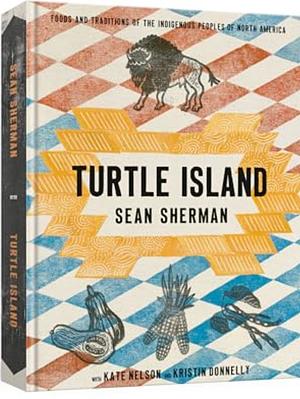 Turtle Island: Foods and Traditions of the Indigenous Peoples of North America by Sean Sherman