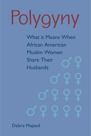 Polygyny: What It Means When African American Muslim Women Share Their Husbands by Debra Majeed