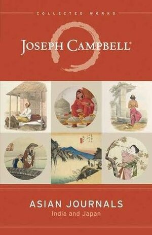 Asian Journals: India and Japan by Joseph Campbell, Stephen Larsen, Antony Van Couvering, David Kudler, Robin Larsen