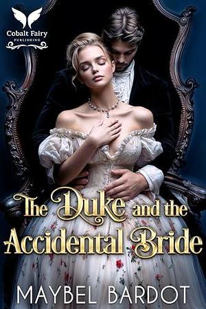 The Duke and the Accidental Bride: A Steamy Historical Regency Romance Novel by Maybel Bardot, Maybel Bardot