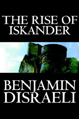 The Rise of Iskander by Benjamin Disraeli, Fiction, Historical by Benjamin Disraeli