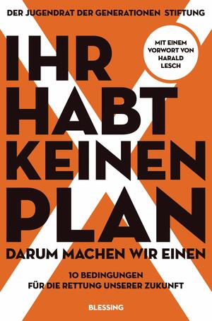 Ihr habt keinen Plan, darum machen wir einen. 10 Bedingungen für die Rettung unserer Zukunft by Franziska Heinisch, Sarah Hadj Ammar, Niklas Hecht, Jonathan Gut, Hannah Lübbert, Jakob Nehls, Daniel Al-Kayal, Lucie Hammecke