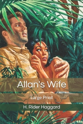 Allan's Wife: Large Print by H. Rider Haggard