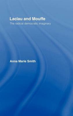 Laclau and Mouffe: The Radical Democratic Imaginary by Anna Marie Smith