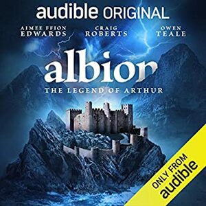 Albion: The Legend of Arthur: An Audible Original Drama by Owen Teale, Aimee-Ffion Edwards, Craig Roberts, Robert Valentine, Lois Chimimba, Gruffudd Glyn