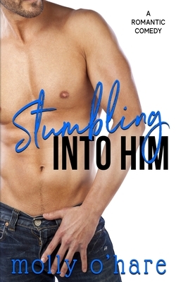 Stumbling Into Him by Molly O'Hare