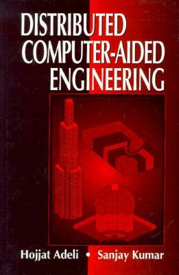 Distributed Computer-Aided Engineering by Sanjay Kumar, Hojjat Adeli