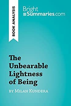 The Unbearable Lightness of Being by Milan Kundera by Bright Summaries