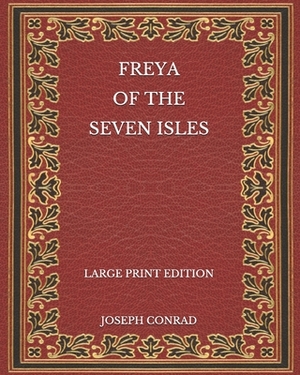 Freya of the Seven Isles - Large Print Edition by Joseph Conrad