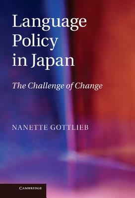 Language Policy in Japan: The Challenge of Change by Nanette Gottlieb