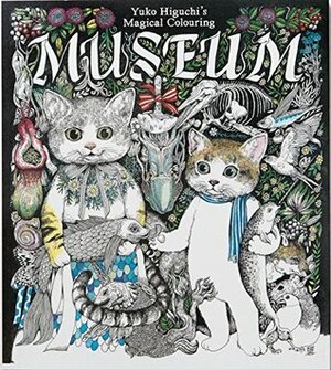 Yuko Higuchi's Magical Colouring Museum: A Magical Colouring Book by Yuko Higuchi