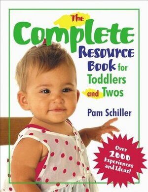 The Complete Resource Book for Toddlers and Twos: Over 2000 Experiences and Ideas by Pam Schiller, Richele Bartkowiak